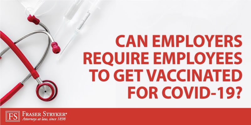 Fraser Stryker Article - Can Employers Require Employees to Get Vaccinated for COVID-19