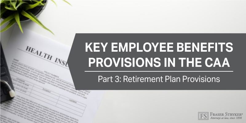 Key Employee Benefits Provisions in the CAA Part 3 - Retirement Plan Provisions